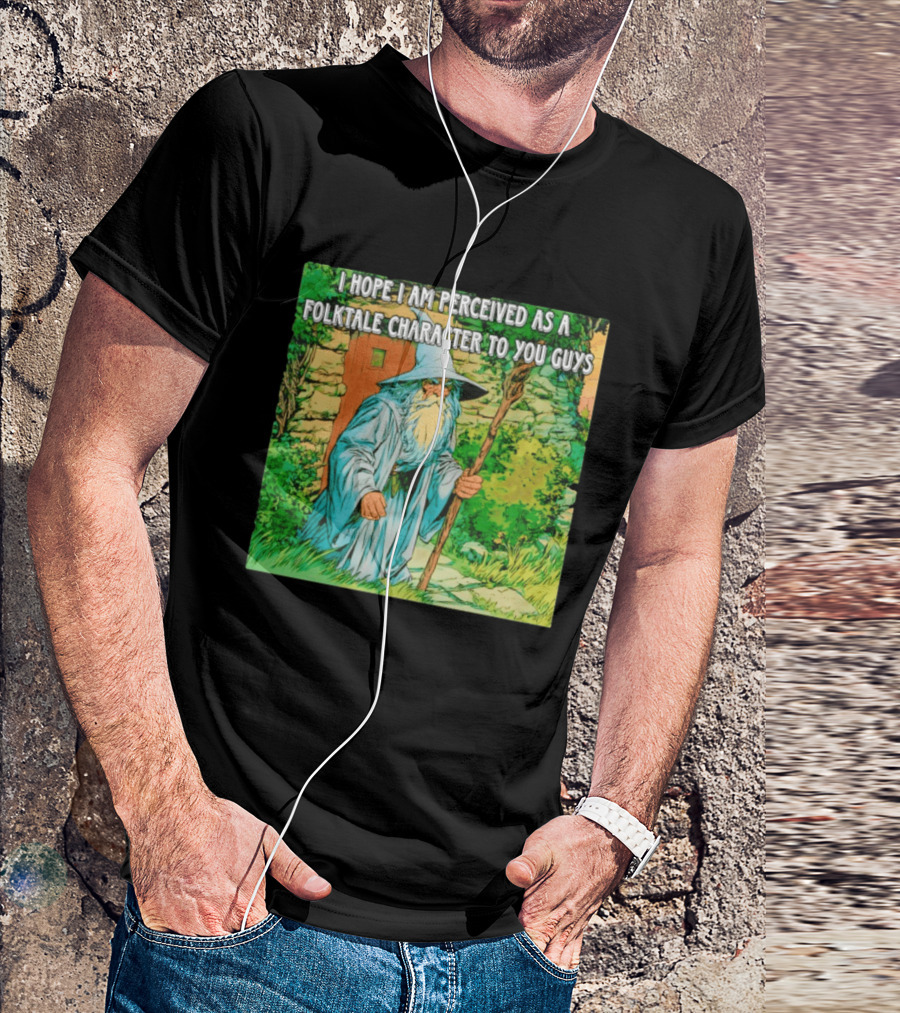 I Hope I Am Perceived As A Folktale Character To You Guys Wizard T-Shirt