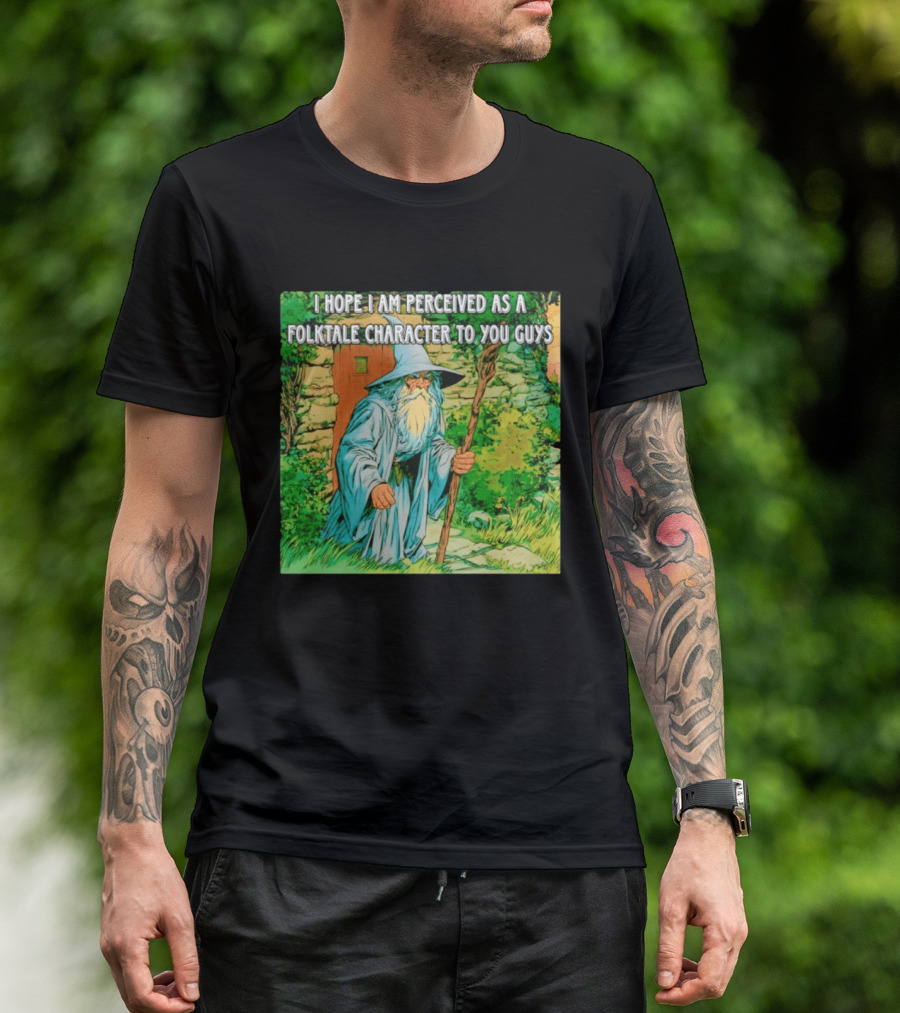 I Hope I Am Perceived As A Folktale Character To You Guys Wizard T-Shirt