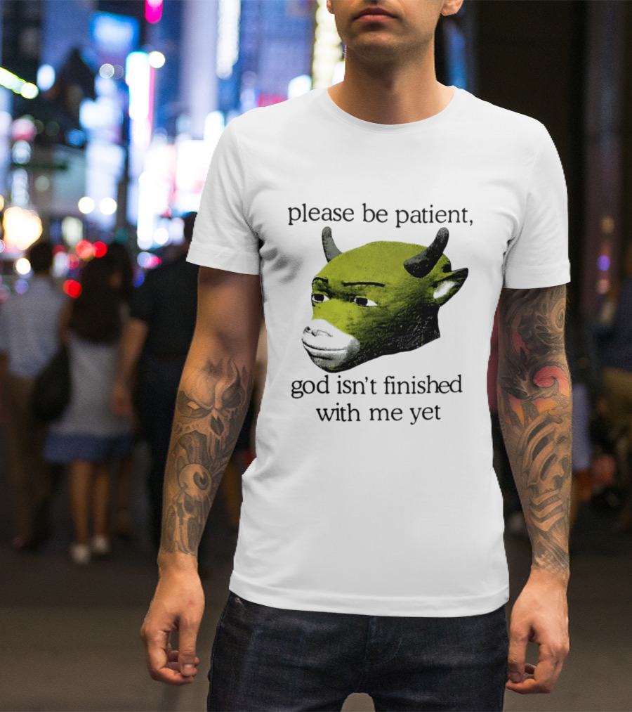 Please Be Patient God Isn't Finished With Me Yet Demon Cow T-Shirt