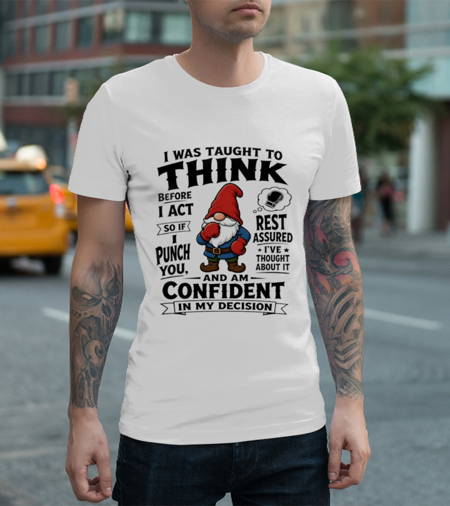 I Was Taught To Think Before I Act So If I Punch You Confident Gnome T-Shirt