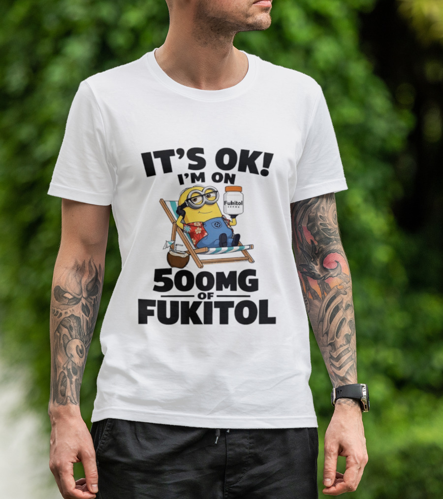 It's OK I'm On 500mg Of Fukitol Minions Beach Chair Relaxation T-Shirt