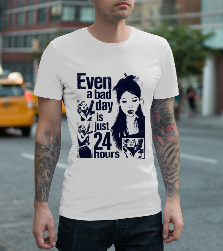 Even A Bad Day Is Just 24 Hours T-Shirt