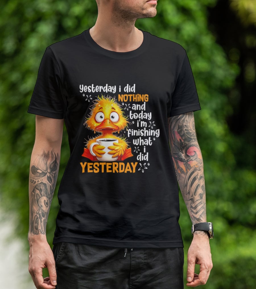 Yesterday I Did Nothing And Today I'm Finishing What I Did Yesterday Duck Coffee T-Shirt