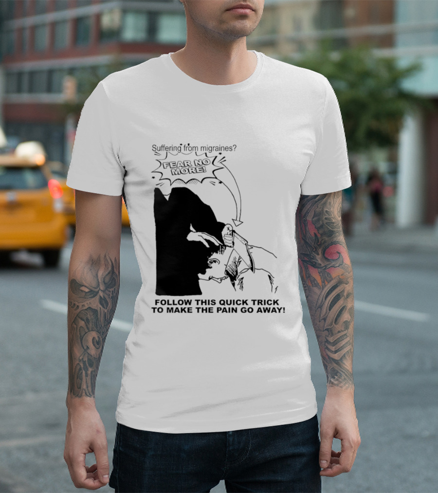 Suffering From Migraines Follow This Quick Trick To Make The Pain Go Away Fear No More T-Shirt