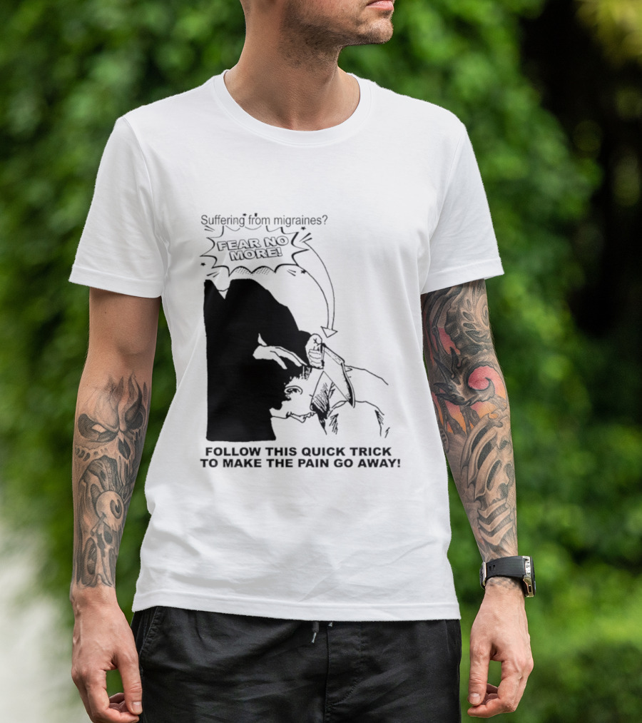 Suffering From Migraines Follow This Quick Trick To Make The Pain Go Away Fear No More T-Shirt