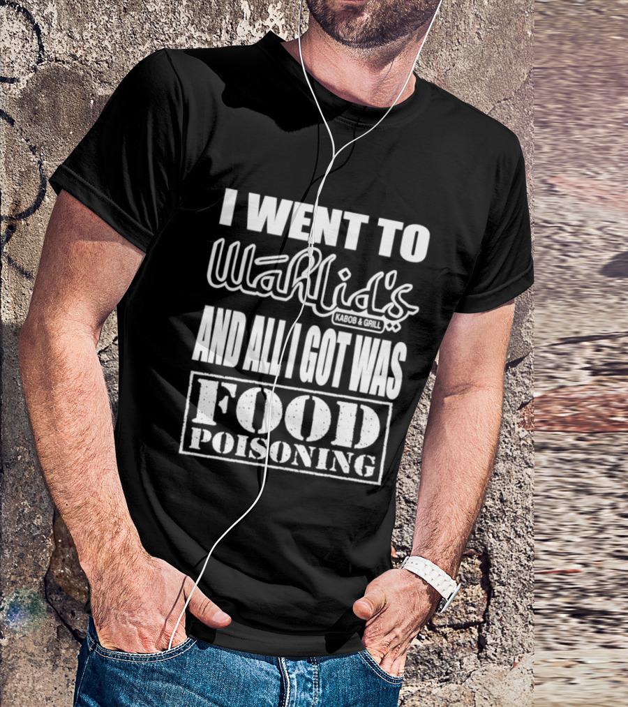 I Went To Wahlid's Kabob & Grill And All I Got Was Food Poisoning Food Poisoning T-Shirt