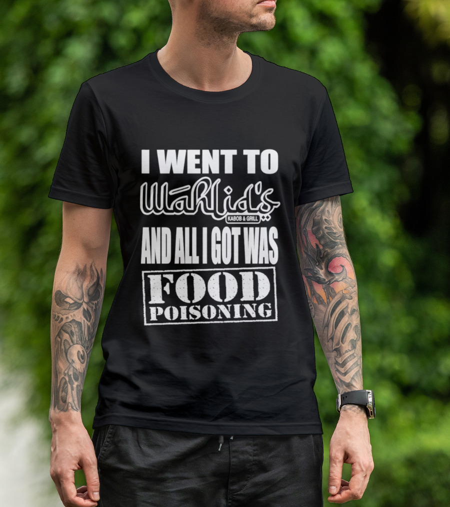 I Went To Wahlid's Kabob & Grill And All I Got Was Food Poisoning Food Poisoning T-Shirt