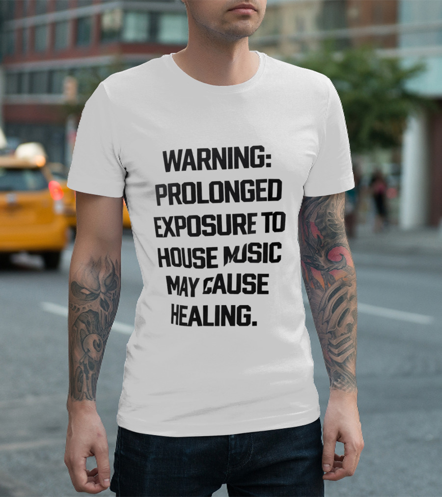 Warning Prolonged Exposure To House Music May Cause Healing T-Shirt