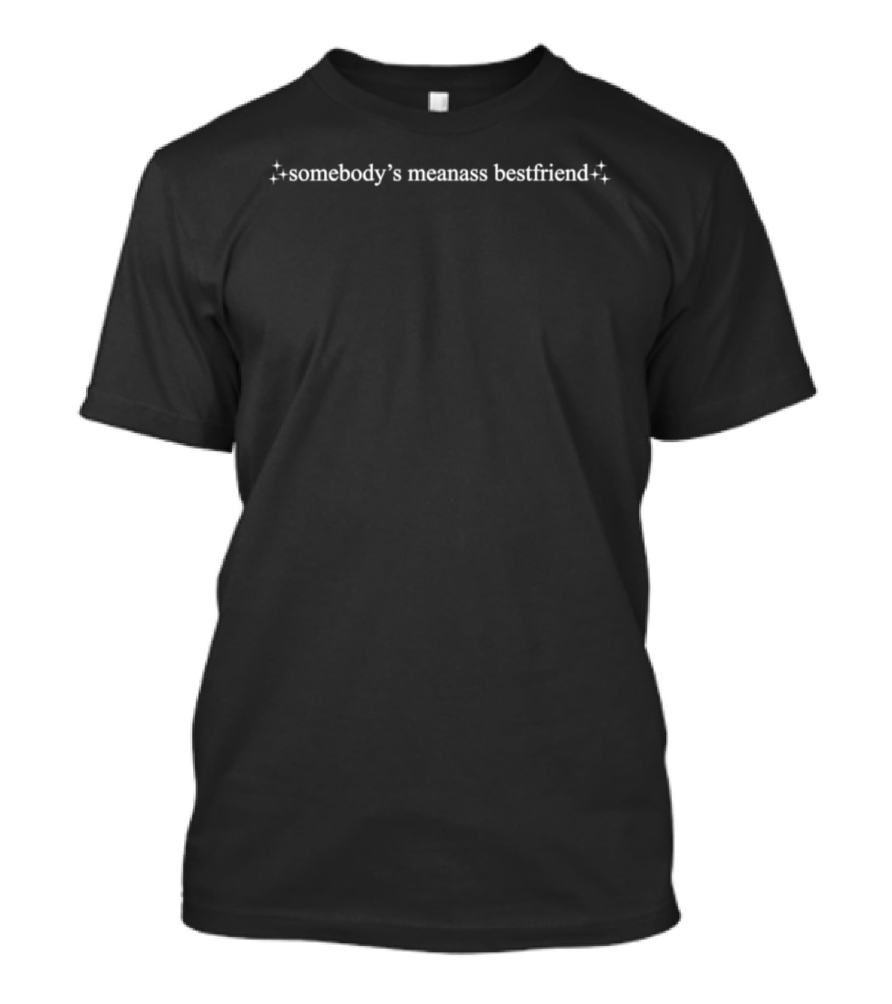 Somebody's Meanass Bestfriend Sassy T-Shirt