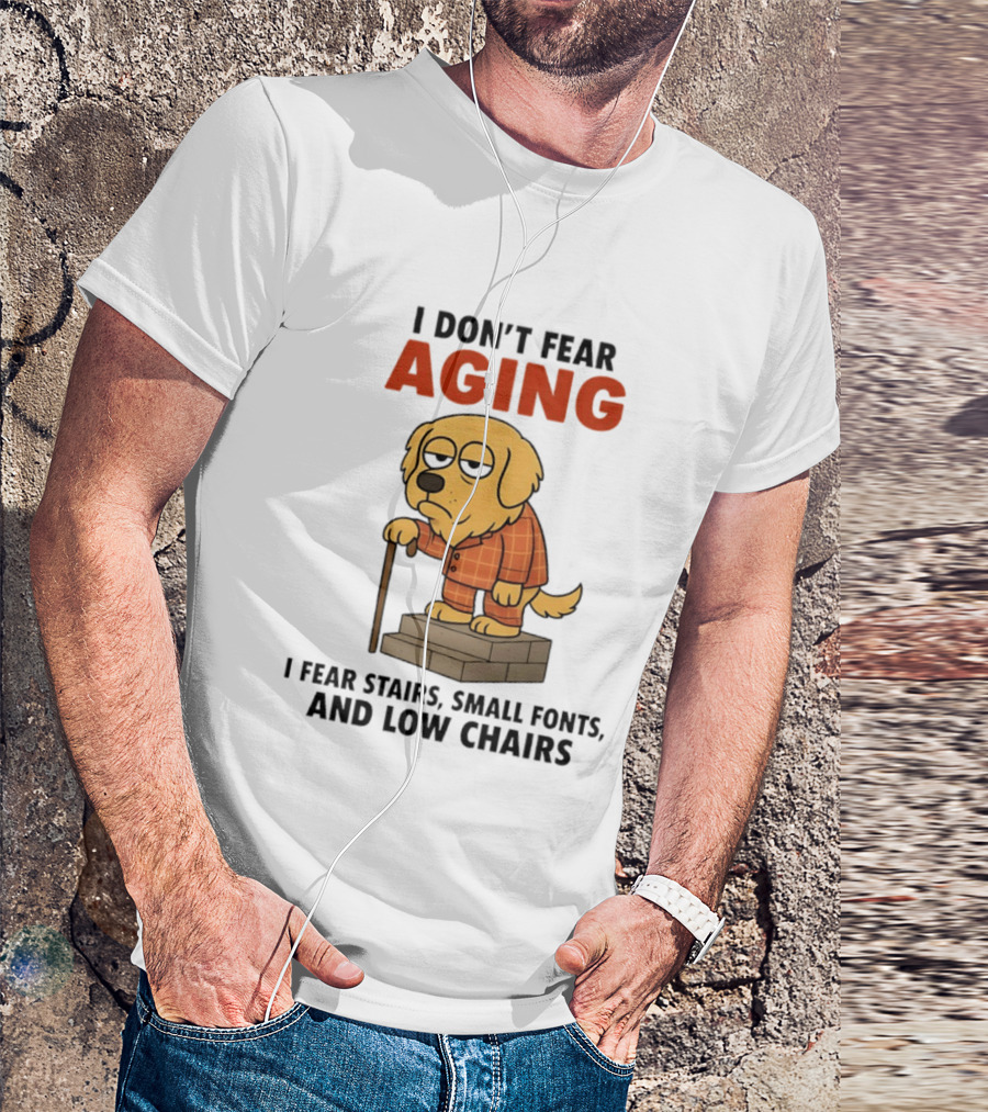 Golden Retriever I Don't Fear Aging I Fear Stairs Small Fonts And Low Chairs T-Shirt