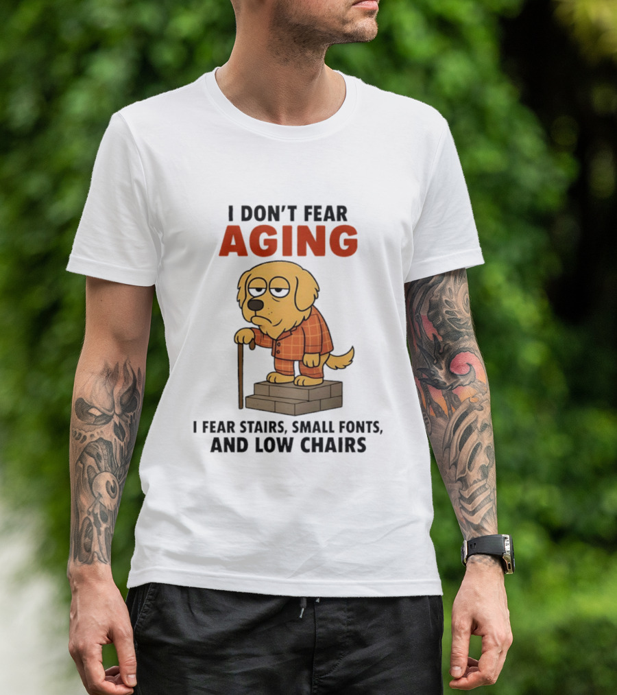 Golden Retriever I Don't Fear Aging I Fear Stairs Small Fonts And Low Chairs T-Shirt
