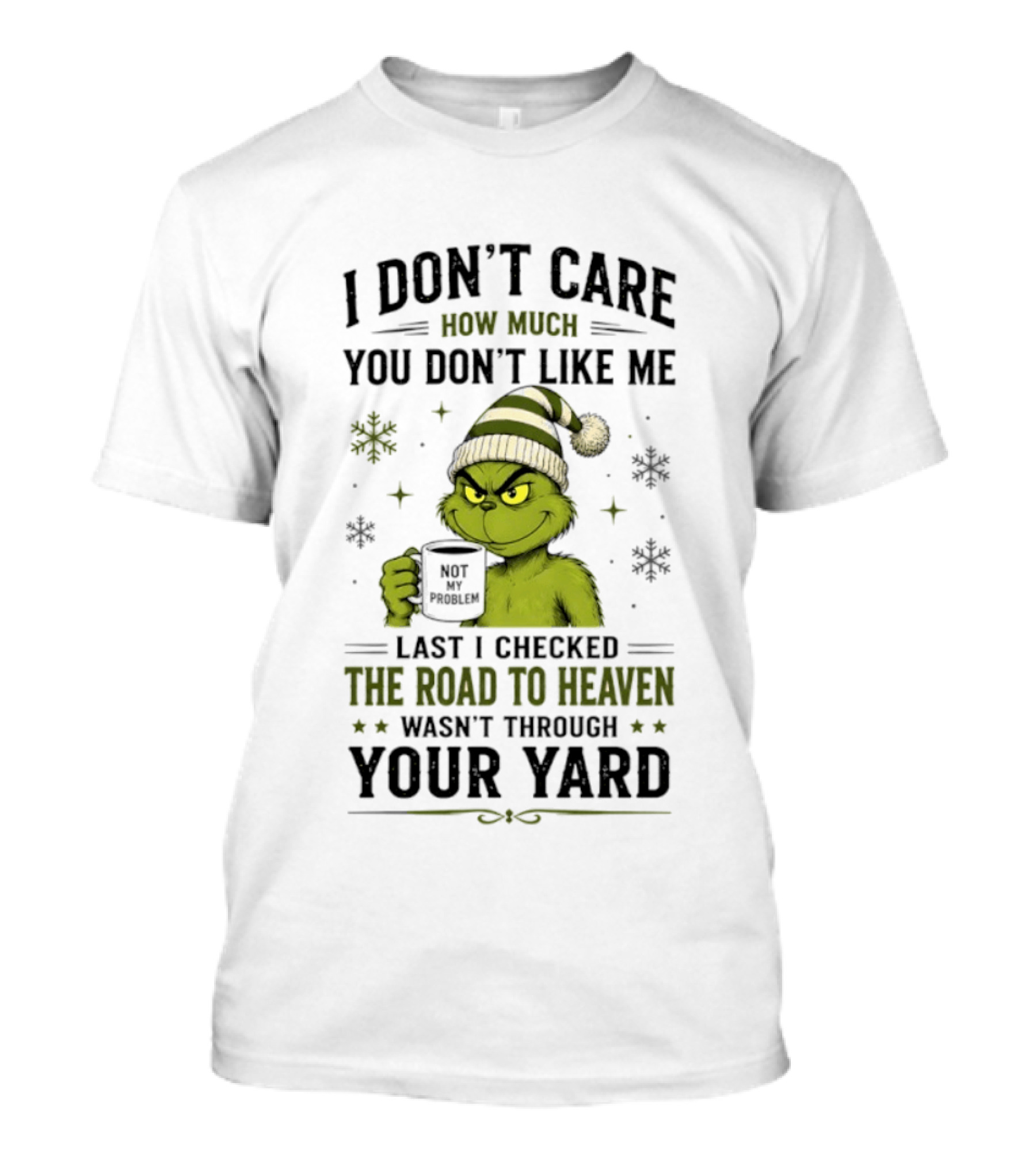 Grinch I Don't Care How Much You Don't Like Me Last I Checked The Road To Heaven Wasn't Through Your Yard T-Shirt