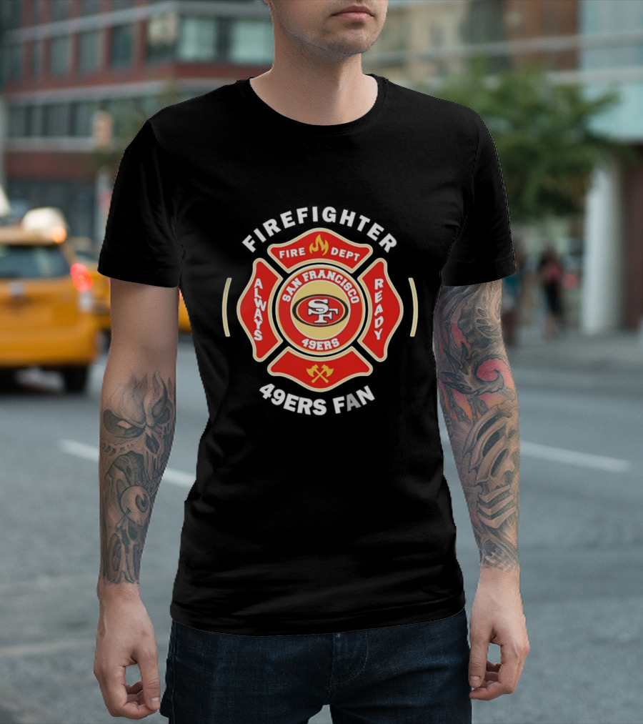 San Francisco 49ers Firefighter Always Ready Fire Dept 49ers Fan T-Shirt