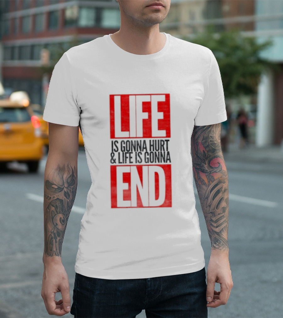 Life Is Gonna Hurt & Life Is Gonna End T-Shirt