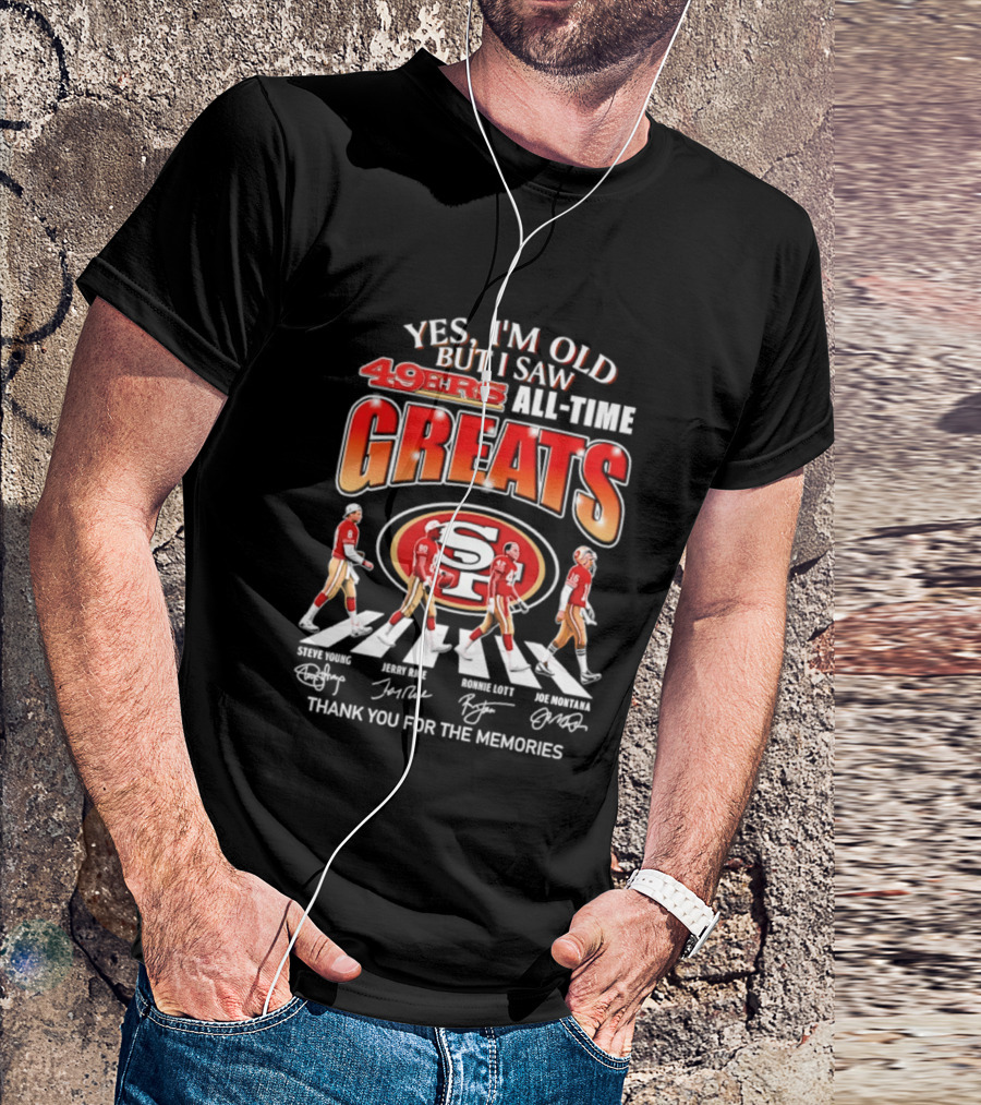 Yes I'm Old But I Saw 49ers All Time Greats Thank You For The Memories T-Shirt