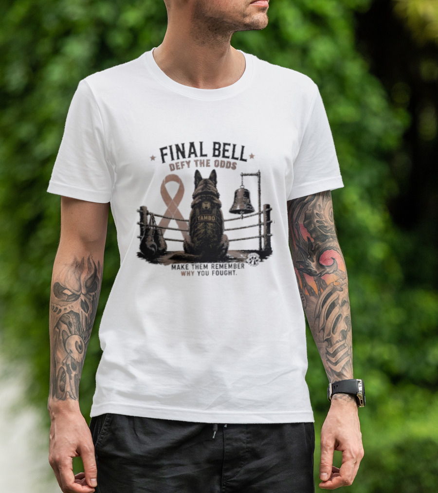Final Bell Defy The Odds Tambo Project K 9 Hero Make Them Remember Why You Fought T-Shirt