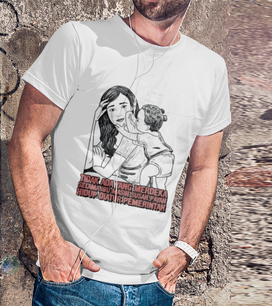 Tidak Ada Yang Merdeka Selama Ibu Masih Susah Payah Hidup Diatur Pemerintah T-Shirt