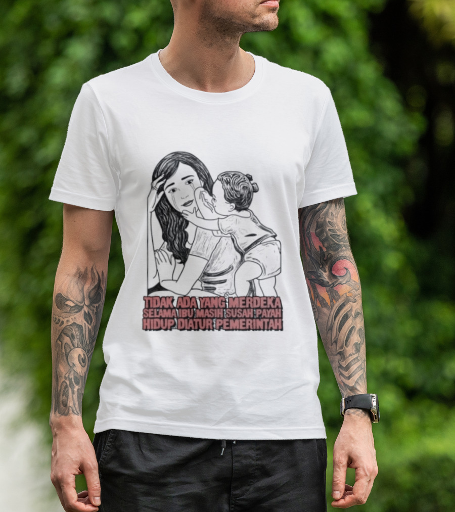 Tidak Ada Yang Merdeka Selama Ibu Masih Susah Payah Hidup Diatur Pemerintah T-Shirt