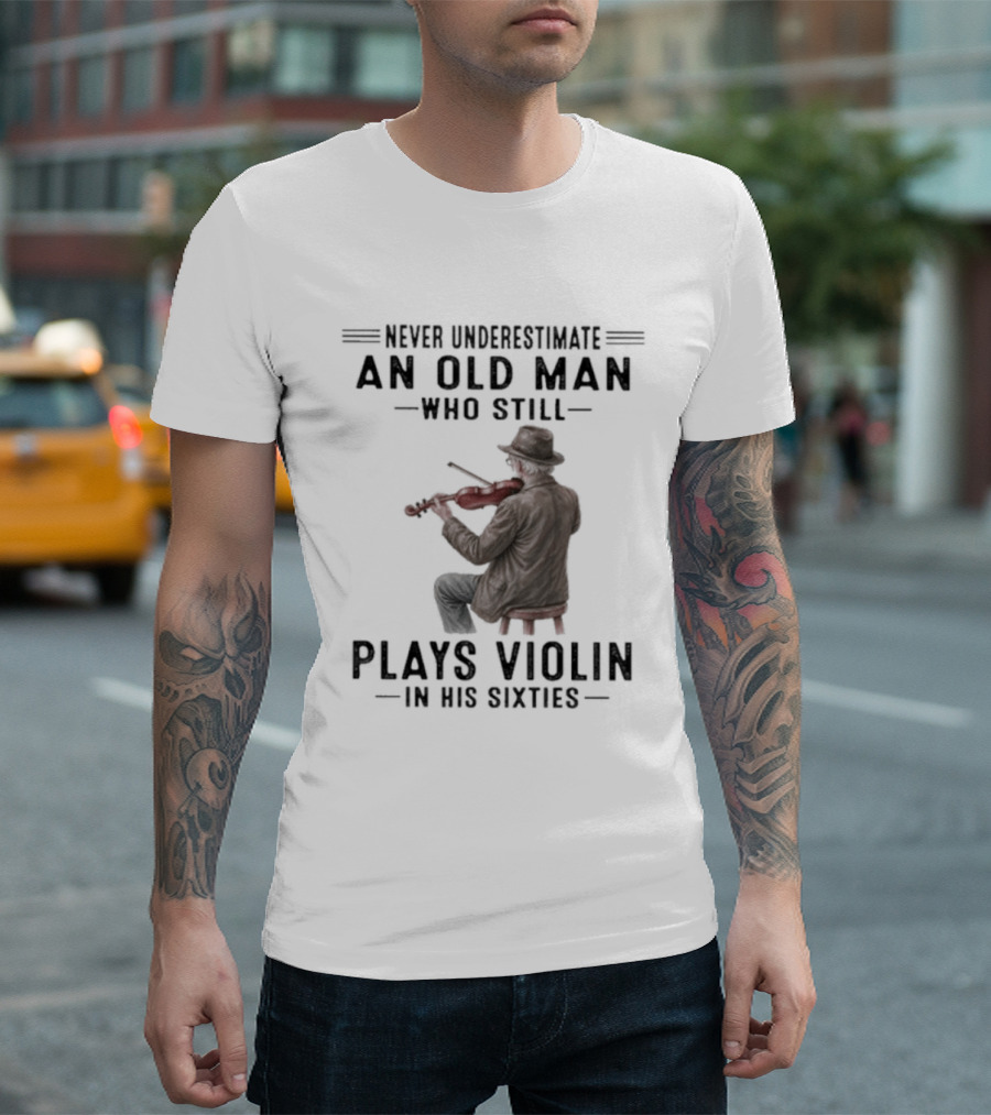Never Underestimate An Old Man Who Still Plays Violin In His Sixties T-Shirt