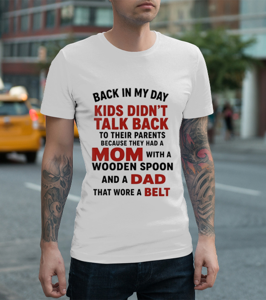 Back In My Day Kids Didn't Talk Back To Their Parents Mom With A Wooden Spoon And Dad That Wore A Belt T-Shirt