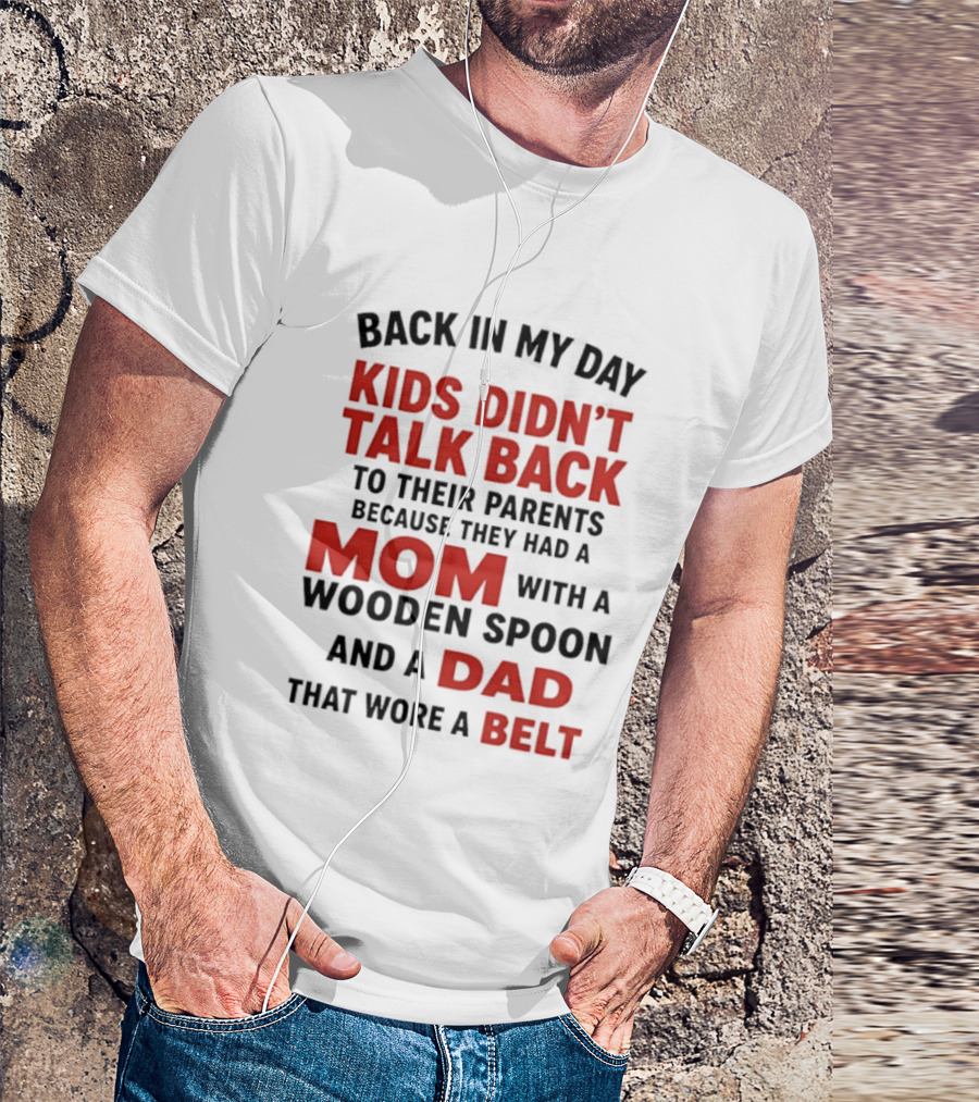 Back In My Day Kids Didn't Talk Back To Their Parents Mom With A Wooden Spoon And Dad That Wore A Belt T-Shirt