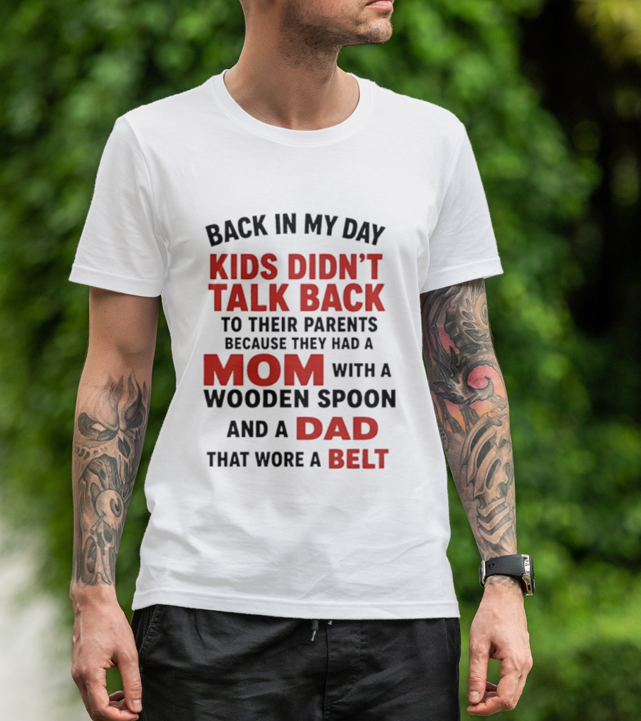 Back In My Day Kids Didn't Talk Back To Their Parents Mom With A Wooden Spoon And Dad That Wore A Belt T-Shirt