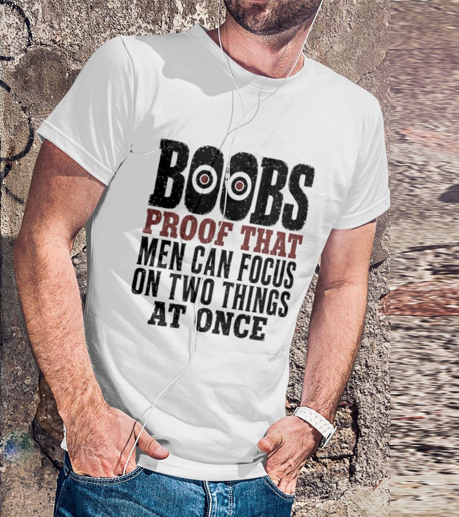 Boobs Proof That Men Can Focus On Two Things At Once T-Shirt