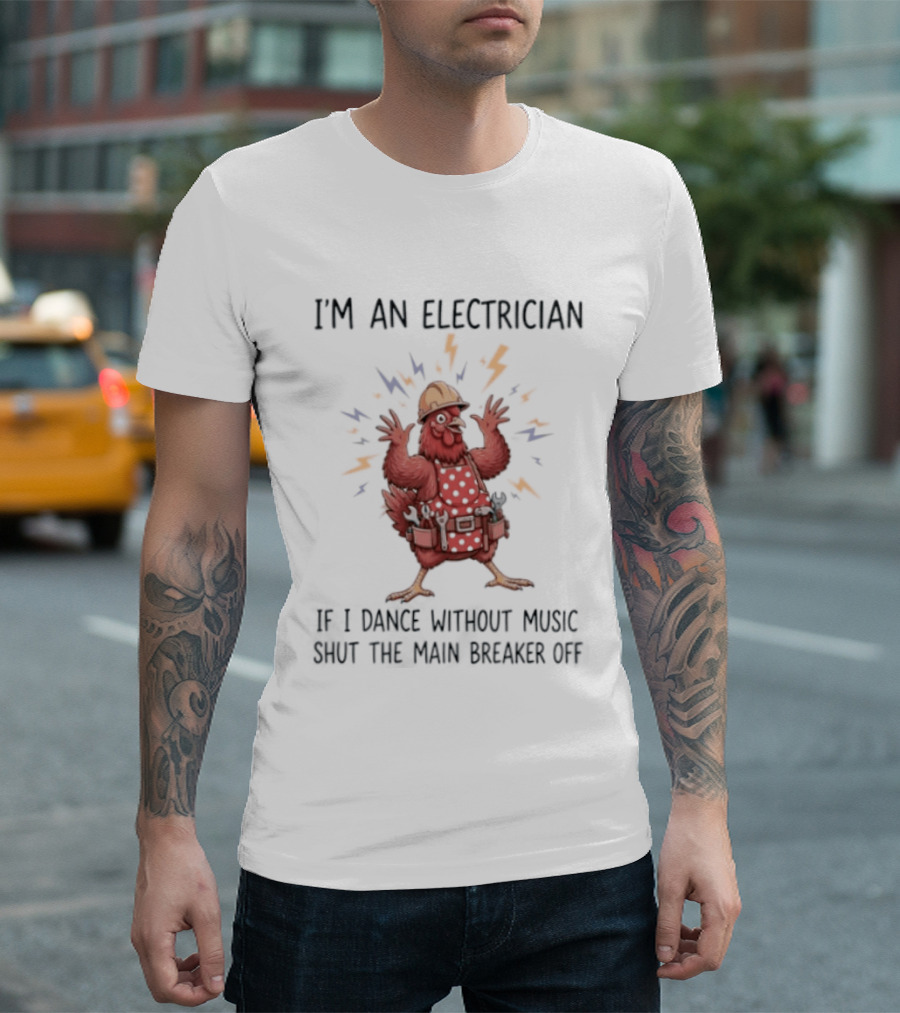 I'm An Electrician Chicken If I Dance Without Music Shut The Main Breaker Off Rooster T-Shirt