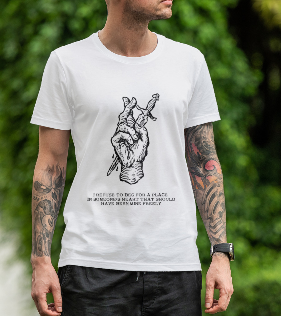 I Refuse To Beg For A Place In Someone's Heart Hand Holding Butterfly Dagger T-Shirt