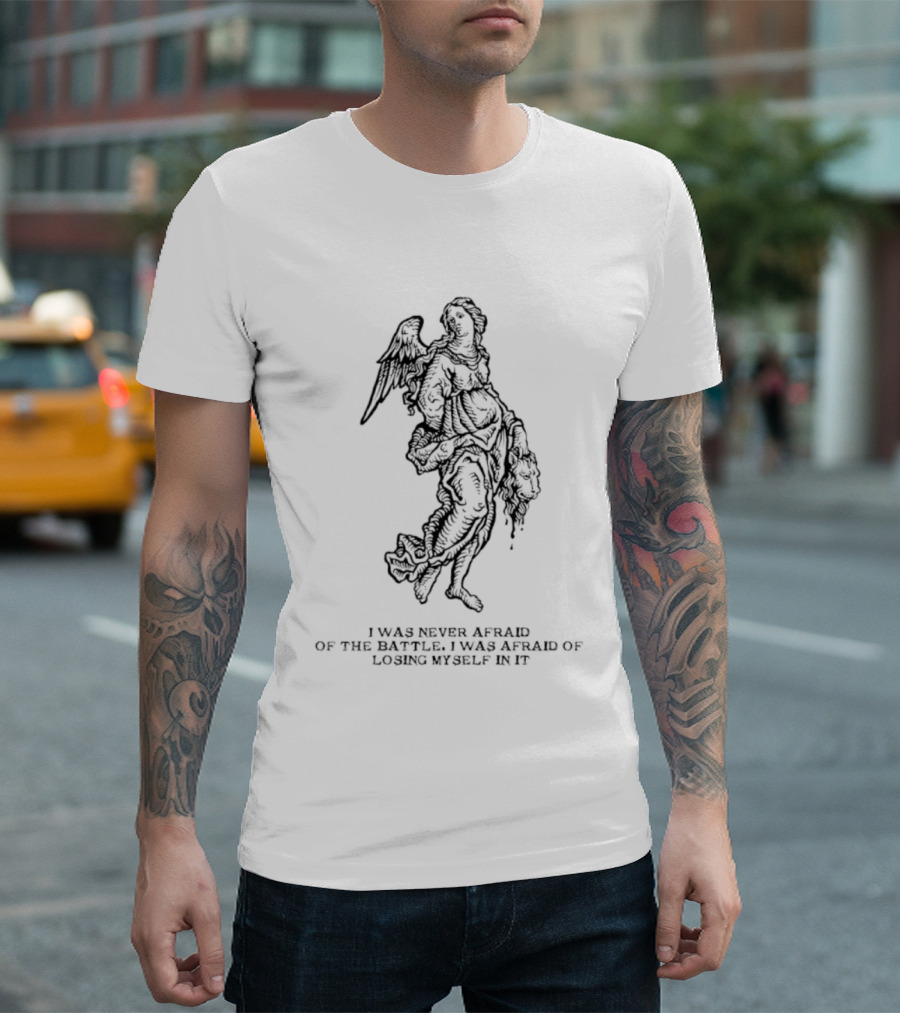 I Was Never Afraid Of The Battle Angel T-Shirt