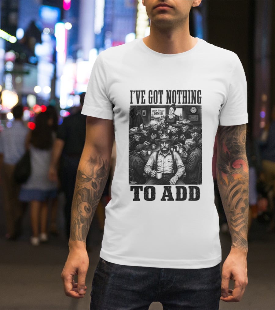 I've Got Nothing To Add Main Street Diner Retro Humor T-Shirt