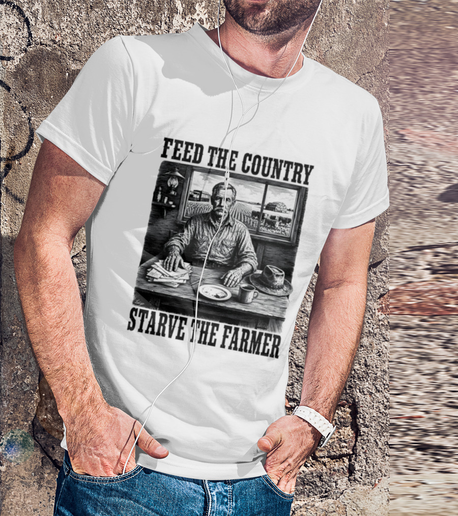 Feed The Country Starve The Farmer Agriculture Farmer In Cabin With Fields And Hat T-Shirt