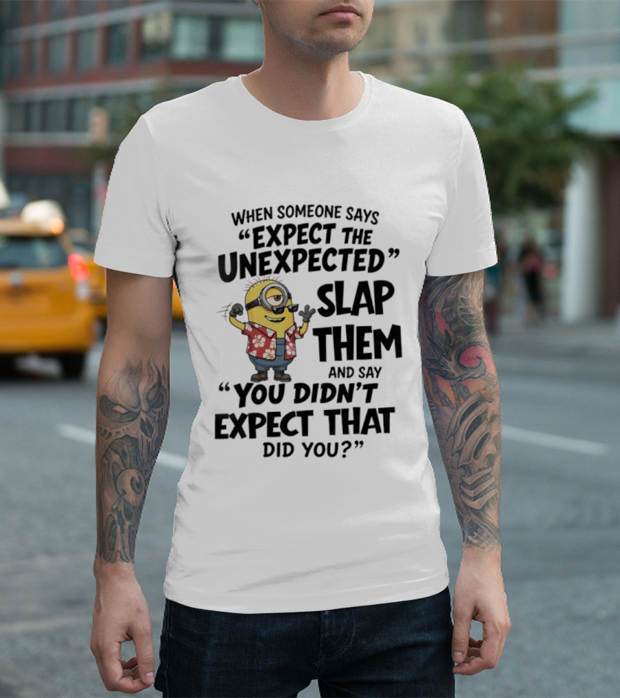 Minions Expect The Unexpected Slap Them You Didn't Expect That Did You T-Shirt