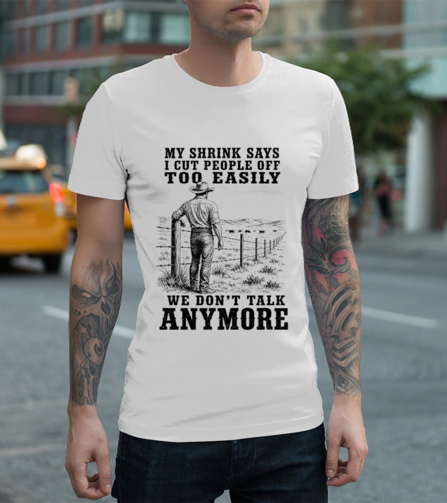 My Shrink Says I Cut People Off Too Easily Cowboy We Don't Talk Anymore T-Shirt