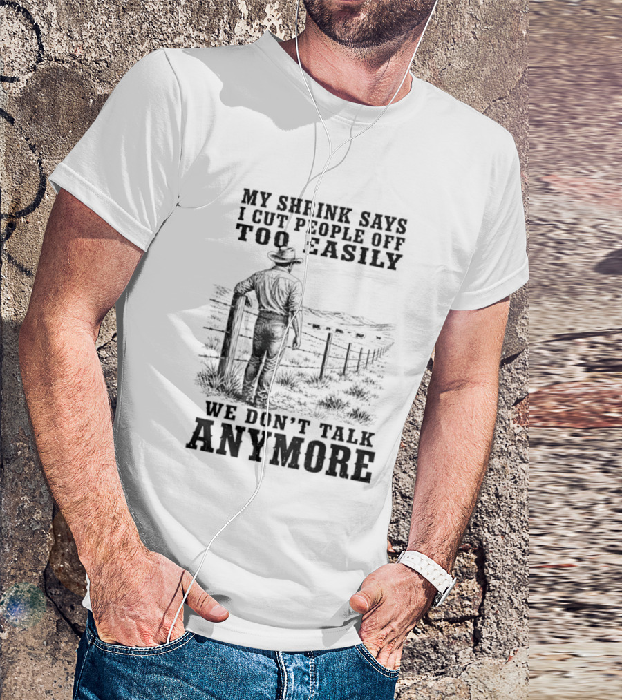 My Shrink Says I Cut People Off Too Easily Cowboy We Don't Talk Anymore T-Shirt