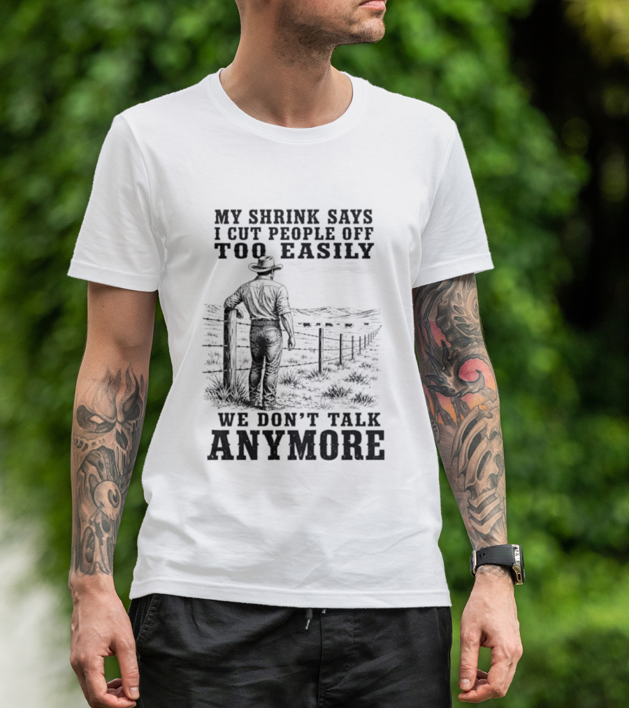 My Shrink Says I Cut People Off Too Easily Cowboy We Don't Talk Anymore T-Shirt