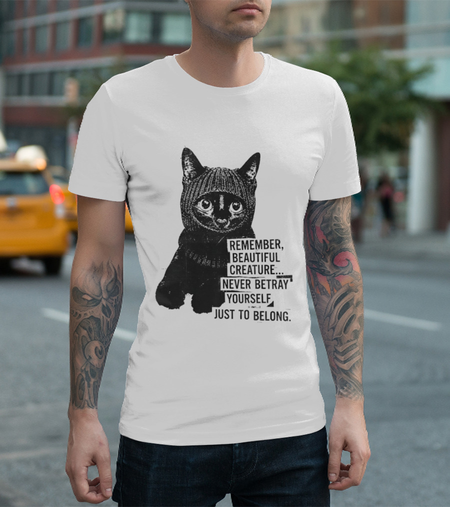 Remember Beautiful Creature Never Betray Yourself Just To Belong Cat T-Shirt