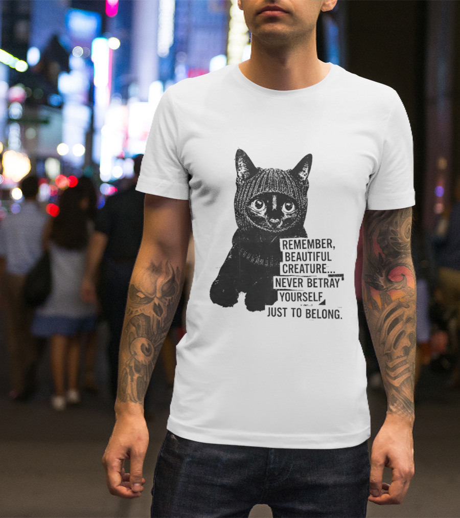 Remember Beautiful Creature Never Betray Yourself Just To Belong Cat T-Shirt