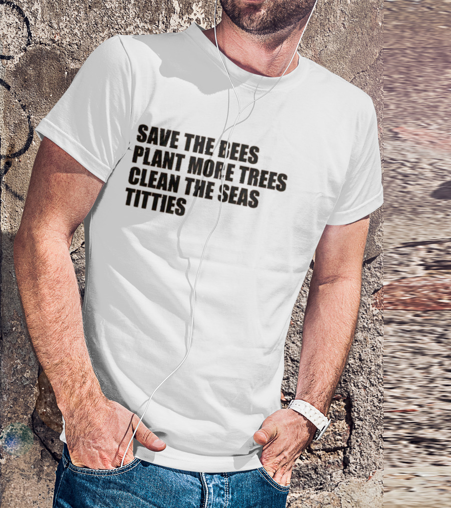 Save The Bees Plant More Trees Clean The Seas Titties Awareness T-Shirt