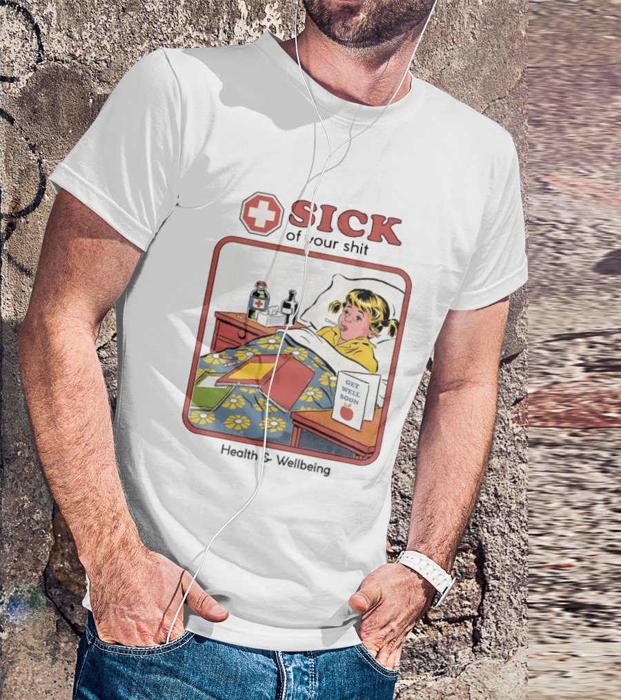 Sick Of Your Shit Get Well Soon Health And Wellbeing T-Shirt