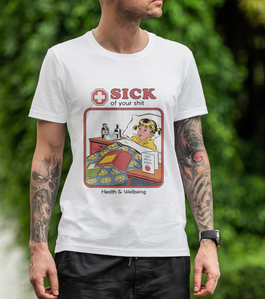 Sick Of Your Shit Get Well Soon Health And Wellbeing T-Shirt