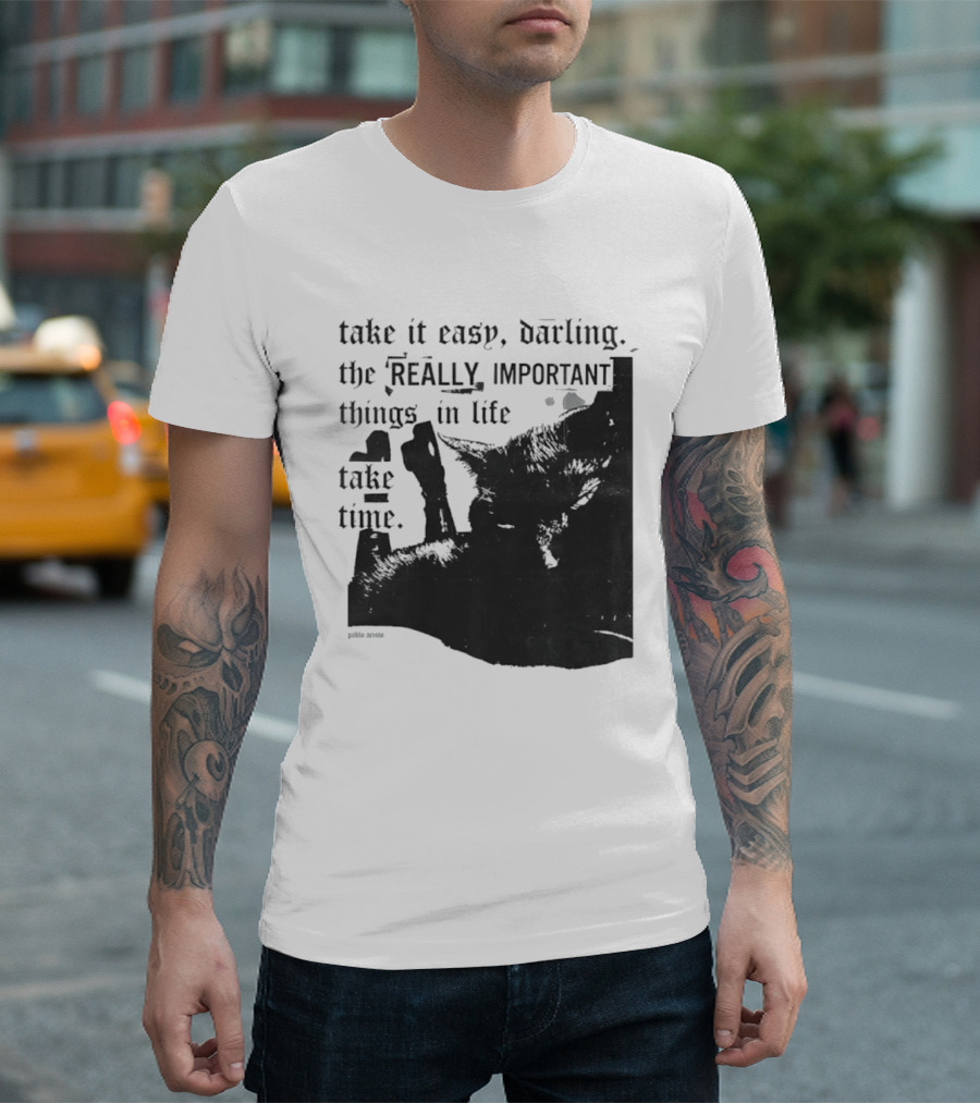 Take It Easy Darling The Really Important Things In Life Take Time T-Shirt