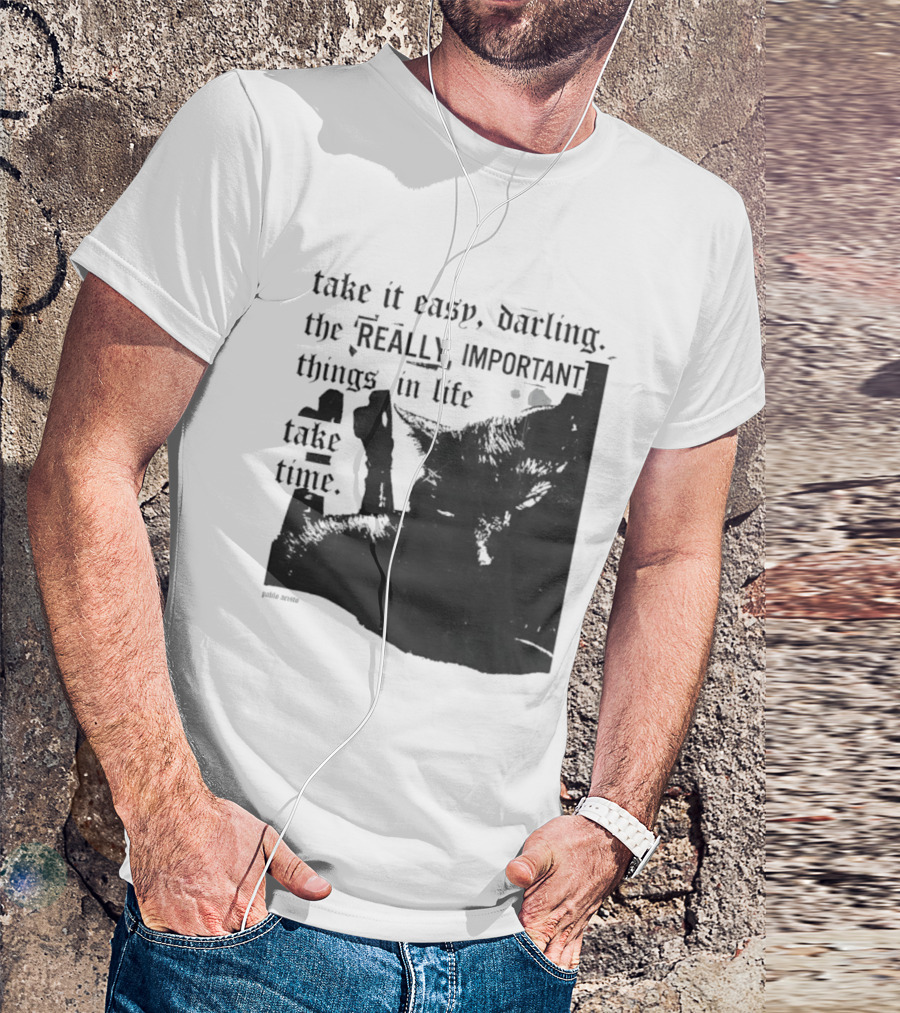 Take It Easy Darling The Really Important Things In Life Take Time T-Shirt