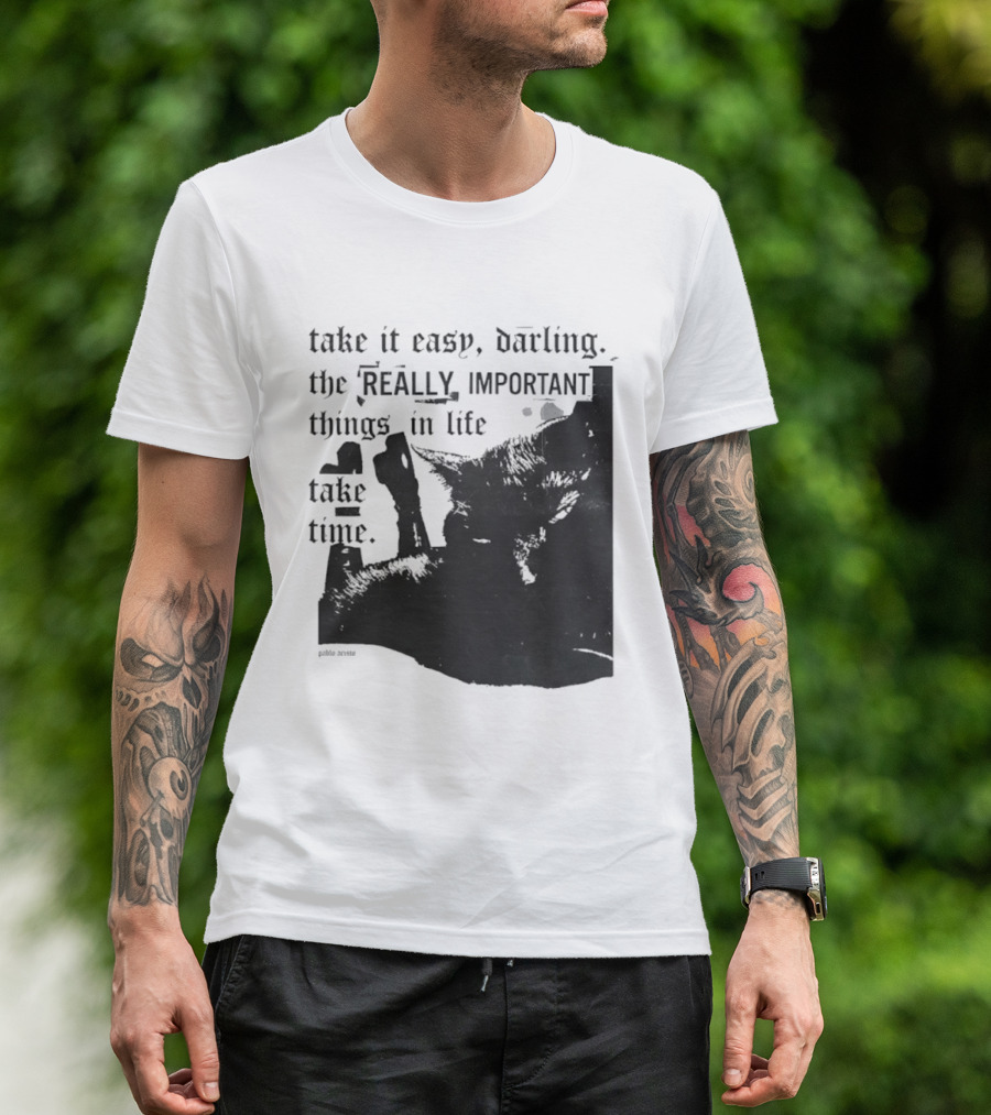Take It Easy Darling The Really Important Things In Life Take Time T-Shirt
