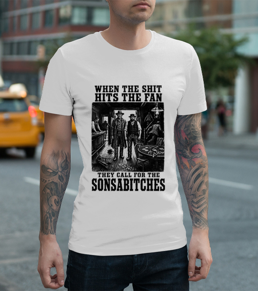 When The Shit Hits The Fan They Call For The Sonsabitches T-Shirt