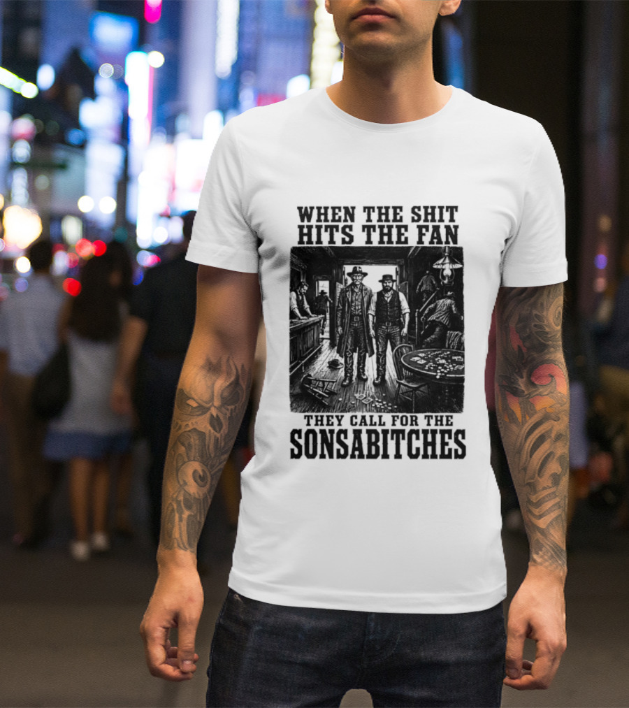 When The Shit Hits The Fan They Call For The Sonsabitches T-Shirt