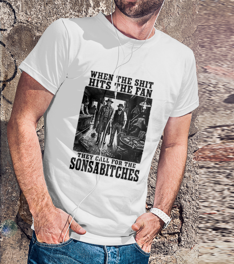 When The Shit Hits The Fan They Call For The Sonsabitches T-Shirt