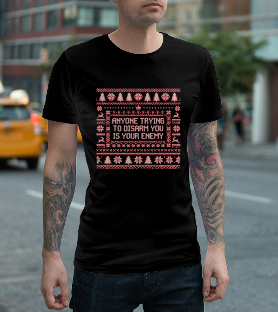 Anyone Trying To Disarm You Is Your Enemy Ugly Xmas Trees Reindeer Snowflakes T-Shirt