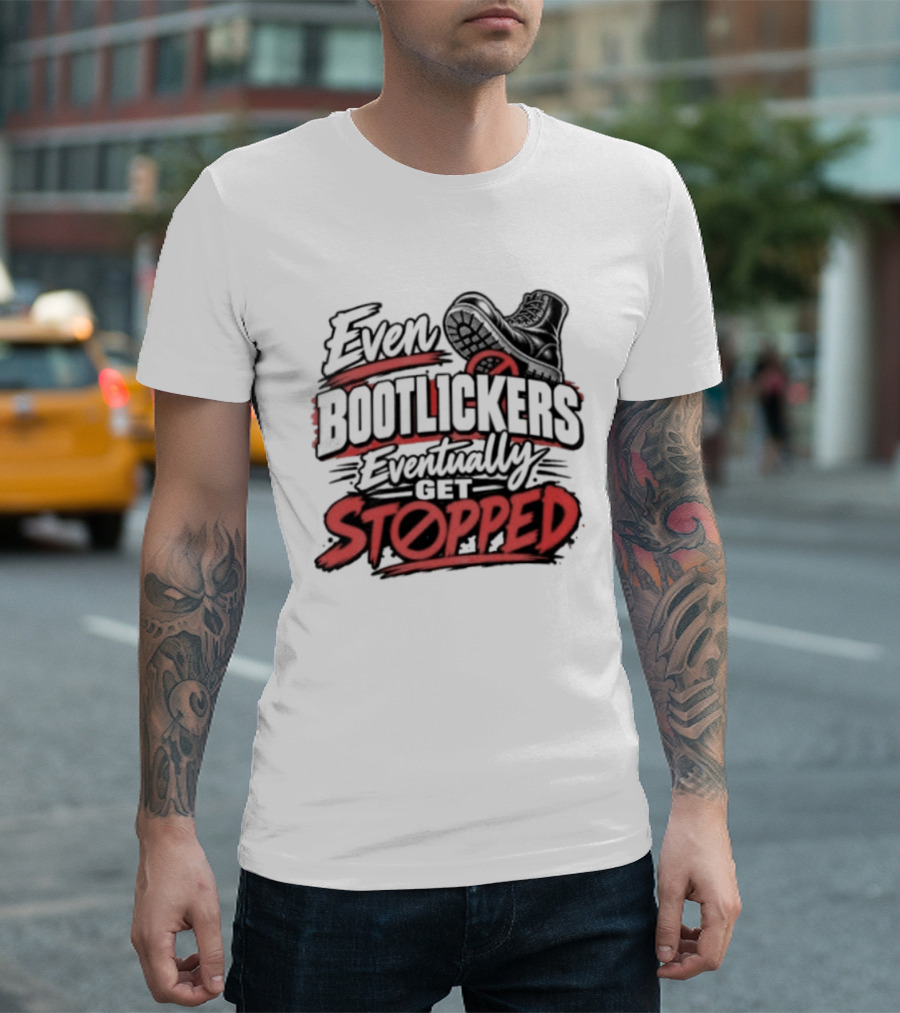 Even Bootlickers Eventually Get Stopped Bold Black And Red T-Shirt
