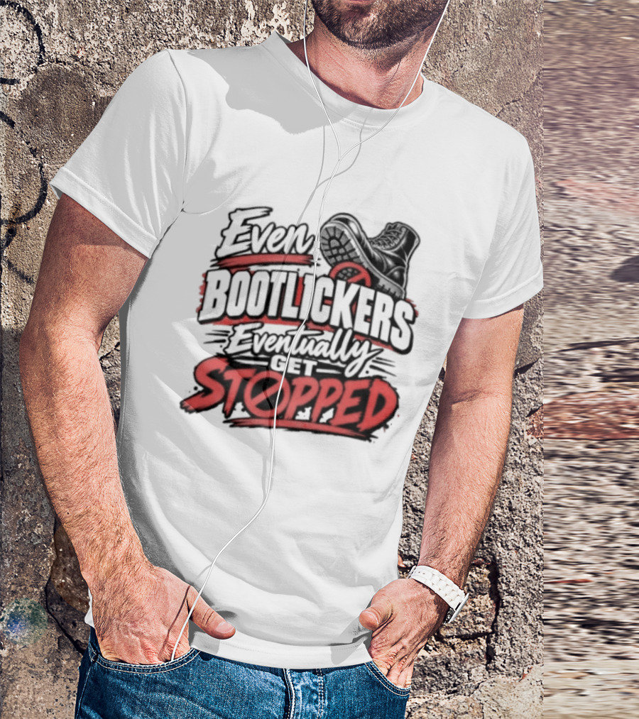 Even Bootlickers Eventually Get Stopped Bold Black And Red T-Shirt